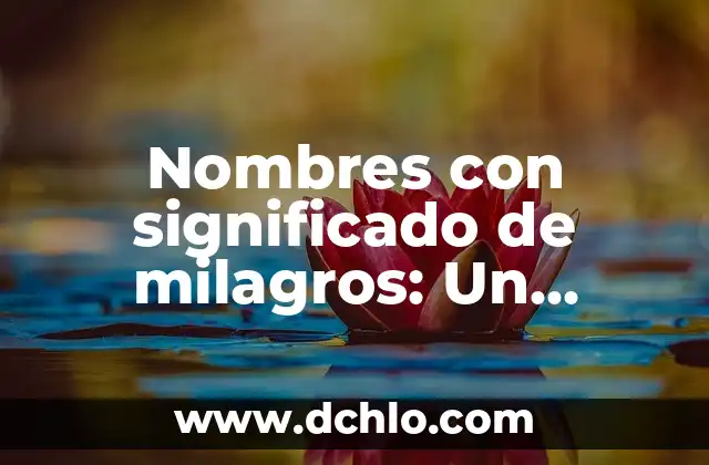 Milagros de Nuestra Señora: Un Misterio de Fe 5 Nombres con significado de milagros: Un enfoque espiritual y cultural