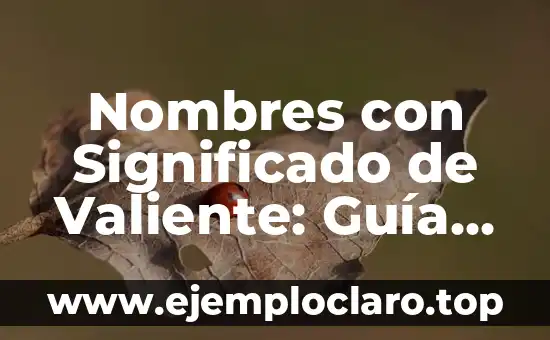 Nombres con Significado de Valiente: Guía Completa y Detallada