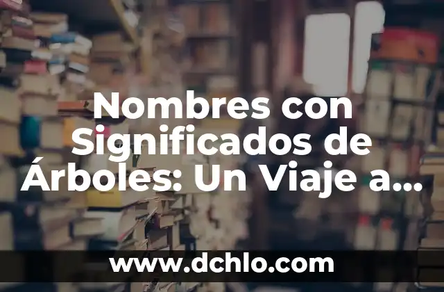 Nombres con significado de esperanza: Un viaje hacia la ilusión 3 Nombres con Significados de Árboles: Un Viaje a la Naturaleza a Través de las Palabras
