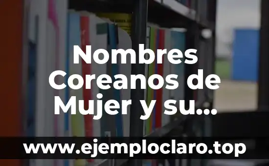 Nicole: Nombre de Mujer y su Significado 7 Nombres Coreanos de Mujer y su Significado