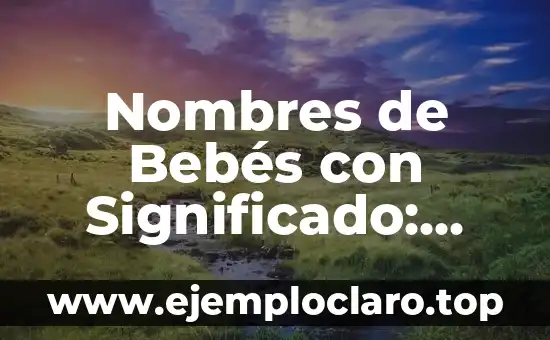Nombres de Bebés con Significado: Una Guía Esencial