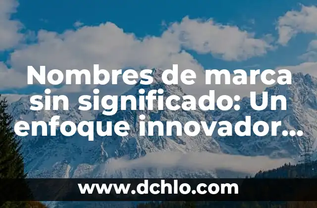 MK de la Marca Significado: Descubre su Real Importancia en el Mundo Empresarial 5 Nombres de marca sin significado: Un enfoque innovador en el branding