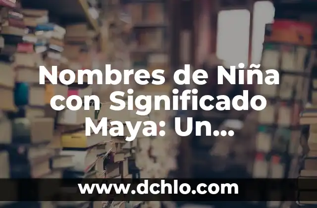 Nombres de Niña: Significado de Andrea 6 Nombres de Niña con Significado Maya: Un Recorrido Cultural