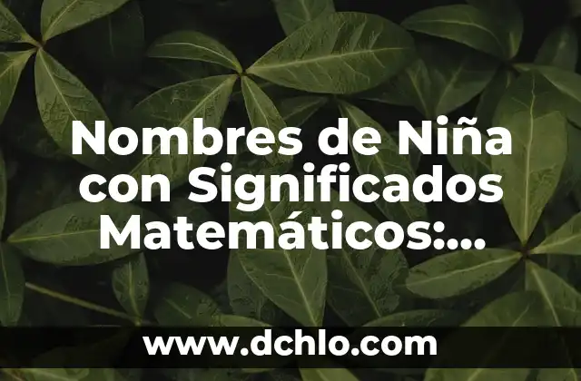 Nombres Aztecas de Niño Significados 4 Nombres de Niña con Significados Matemáticos: Descubre su Belleza Numérica