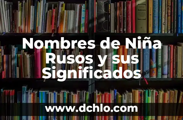 Nombres de Niña con Significado Maya: Un Recorrido Cultural 7 Nombres de Niña Rusos y sus Significados