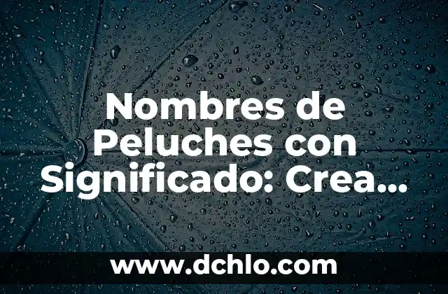 Nombres Demoníacos con Significado: Descubre sus Orígenes y Poder 7 Nombres de Peluches con Significado: Crea un Nombre Especial para tu Amigo de Plush