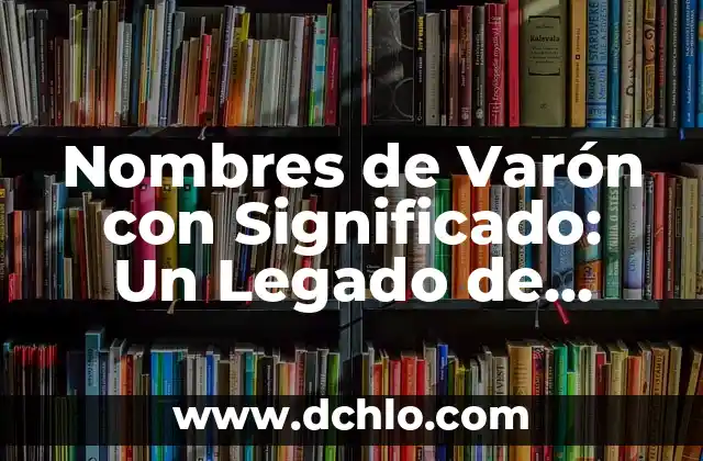 Figuras Retóricas Figuras de Significado 4 Nombres de Varón con Significado: Un Legado de Tradición e Identidad