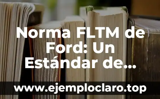 Norma FLTM de Ford: Un Estándar de Calidad