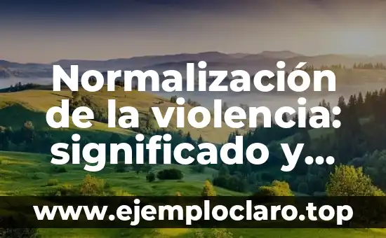 Normalización de la violencia: significado y consecuencias
