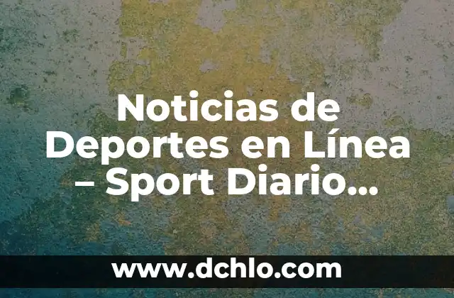 Elementos Clave de un Líder: La Esencia del Éxito 6 Noticias de Deportes en Línea – Sport Diario Online Líder en Información Deportiva