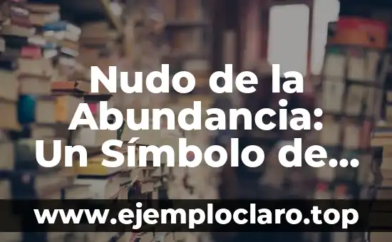 El Misterio del Nudo de la Muerte 5 Nudo de la Abundancia: Un Símbolo de Prosperidad