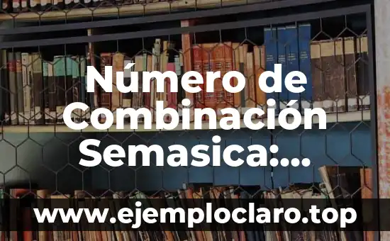 Número de Combinación Semasica: Descubriendo el Significado Oculto