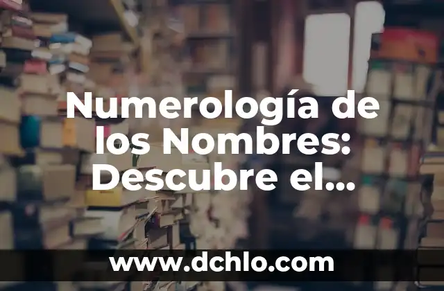 Numerología y el Significado de las Vocales 8 Numerología de los Nombres: Descubre el Significado Oculto