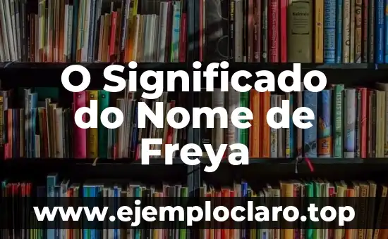 O Significado do Nome de Freya