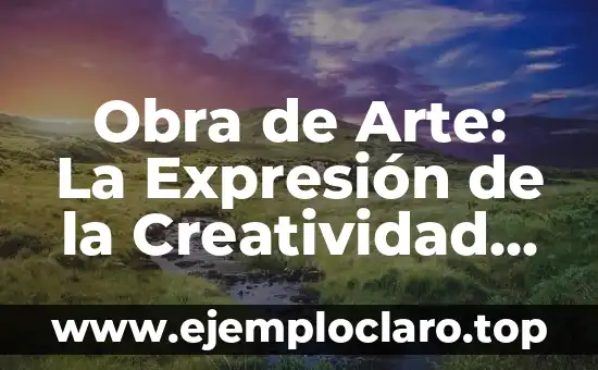 Obra de Arte: La Expresión de la Creatividad Humana