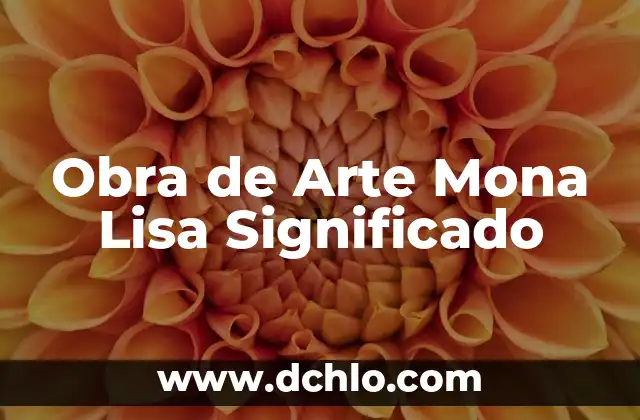 Obra de Teatro Clásica: Un Viaje a Través del Tiempo 4 Obra de Arte Mona Lisa Significado