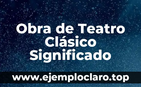 Obra de Teatro Clásico Significado
