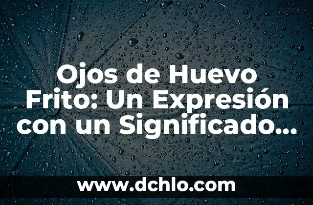 Heber Fareg: Descubriendo el Significado de un Nombre Único 5 Ojos de Huevo Frito: Un Expresión con un Significado Único
