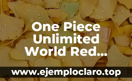 One Piece Unlimited World Red Game: La Aventura Pirata Definitiva