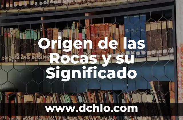 Tesis con falla de origen significado 6 Origen de las Rocas y su Significado
