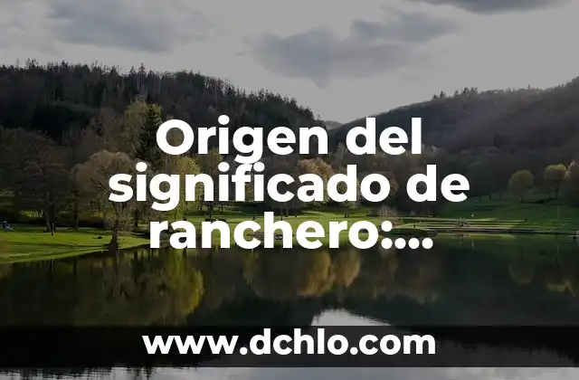 Explorando los Significados de la Escritura en Psicología 4 Origen del significado de ranchero: Explorando sus raíces