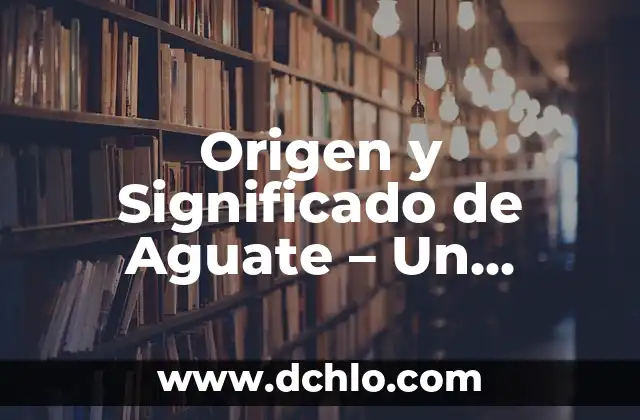 Tesis con falla de origen significado 5 Origen y Significado de Aguate – Un Análisis Detallado