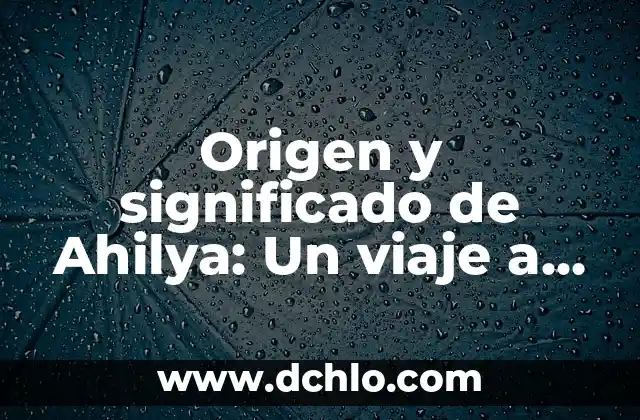 Origen y significado de adagios: Un viaje a través del tiempo 4 Origen y significado de Ahilya: Un viaje a su procedencia y sentido