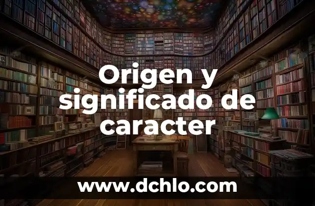 De mal carácter significado 7 Origen y significado de caracter