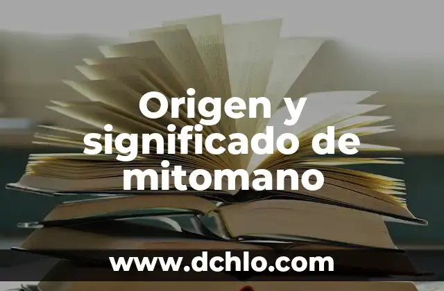 Significado de Mitómano y su Impacto en la Comunicación 5 Origen y significado de mitomano