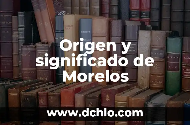 Fundación de DF y significado 7 Origen y significado de Morelos