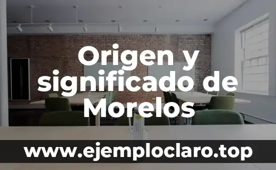 Origen y significado de Morelos