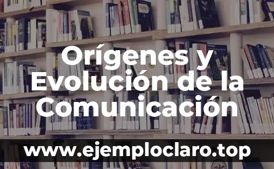 Orígenes y Evolución de la Comunicación