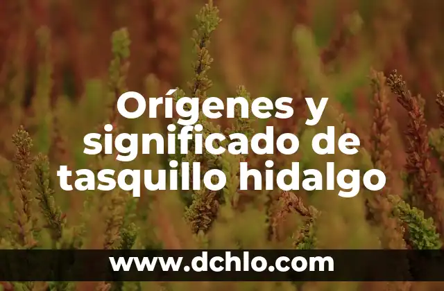 Orígenes y Evolución de la Agronomía 5 Orígenes y significado de tasquillo hidalgo