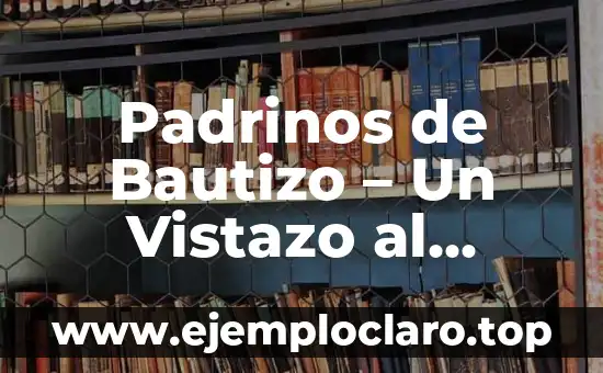 Padrinos de Bautizo – Un Vistazo al Significado y su Importancia
