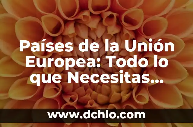 Miembros de la Ecuación: Entendiendo su Significado 7 Países de la Unión Europea: Todo lo que Necesitas Saber sobre los 27 Miembros
