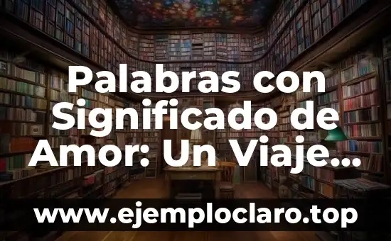 Palabras con Significado de Amor: Un Viaje al Corazón del Lenguaje