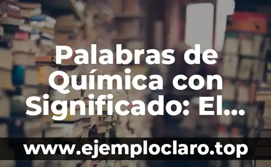 Palabras de Química con Significado: El Lenguaje de la Materia