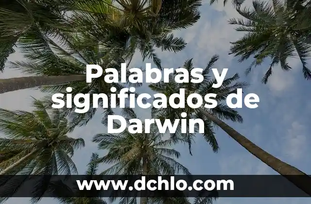 La Teoría de la Evolución de Charles Darwin: Una Revolución en la Ciencia 8 Palabras y significados de Darwin