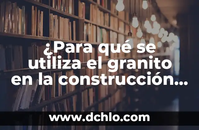 Ornamentación: Un Mundo de Decoración y Estética 5 ¿Para qué se utiliza el granito en la construcción y la decoración?