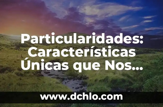 Como hacer las características de un cuento 7 Particularidades: Características Únicas que Nos Definen