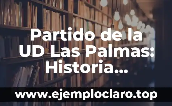 Partido de la UD Las Palmas: Historia, Equipación y Jugadores