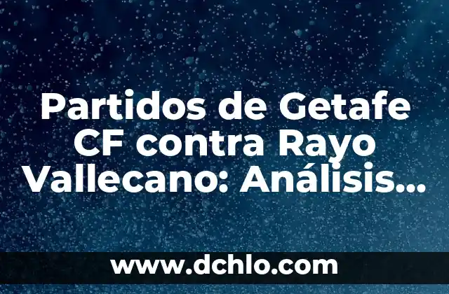 Ver Real Madrid vs Rayo Vallecano en vivo: Guía definitiva de transmisión 7 Partidos de Getafe CF contra Rayo Vallecano: Análisis y Resultados