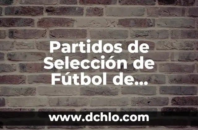 Selección de Fútbol de España Femenina: Todo lo que Necesitas Saber 3 Partidos de Selección de Fútbol de Uruguay: Todo lo que Necesitas Saber