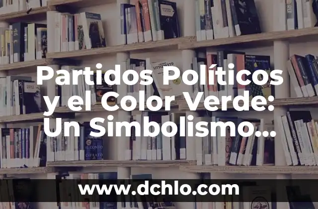 ¿Quién va a ser el presidente del gobierno? Elecciones y Procesos Políticos 4 Partidos Políticos y el Color Verde: Un Simbolismo Político
