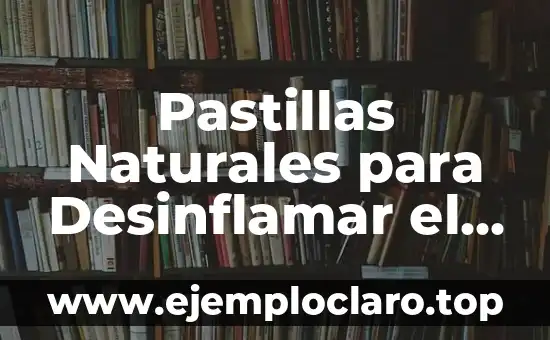 Pastillas Naturales para Desinflamar el Vientre: Solución para un Problema Común