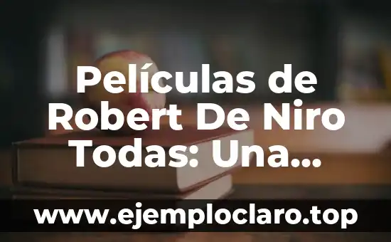 Películas de Robert De Niro Todas: Una Carrera Llena de Éxitos
