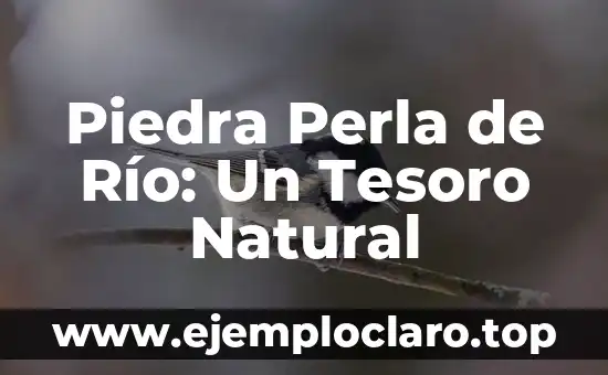 Piedra Perla de Río: Un Tesoro Natural
