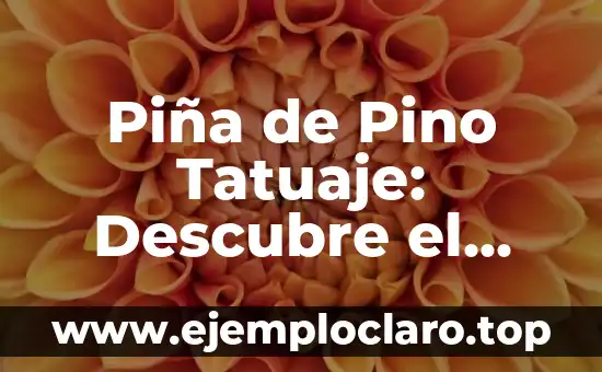 Piña de Pino Tatuaje: Descubre el Profundo Significado Detrás de Este Diseño