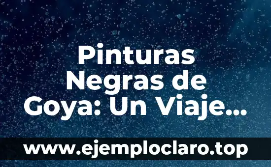 Pinturas Negras de Goya: Un Viaje al Alma Oscura del Maestro
