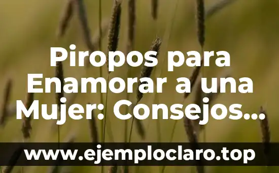 Piropos para Enamorar a una Mujer: Consejos y Estrategias para Conquistar su Corazón